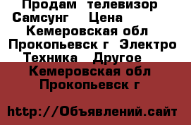 Продам  телевизор “Самсунг“ › Цена ­ 1 500 - Кемеровская обл., Прокопьевск г. Электро-Техника » Другое   . Кемеровская обл.,Прокопьевск г.